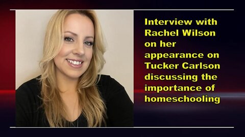 Interview with Rachel Wilson on importance of homeschooling and Tucker Carlson interview