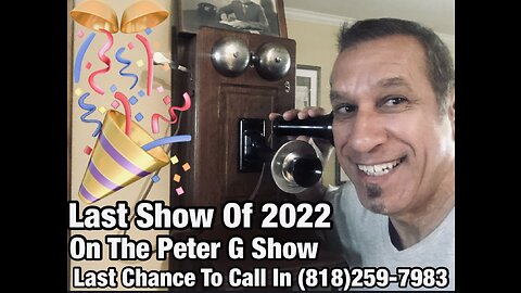 Last Show Of 2022. Open Phones, Last Chance On The Peter G Show. Dec 28th, 2022. Show #192