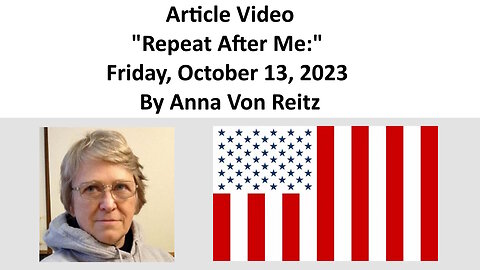 Article 4419 Video - Repeat After Me: - Friday, October 13, 2023 By Anna Von Reitz