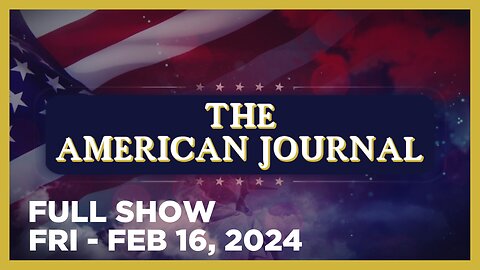 THE AMERICAN JOURNAL [FULL] Friday 2/16/24 Top Putin Critic Dies In Jail, Deep State Attacks Crumble