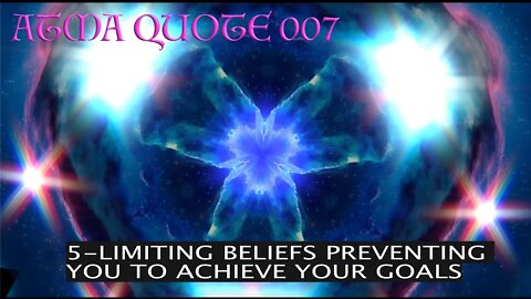 ATMA QUOTE 007 - 5 LIMITING BELIEFS PREVENTING YOU TO ACHIEVE YOUR GOALS