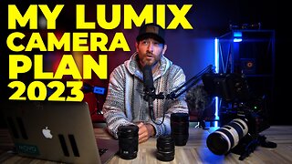 My 2023 LUMIX Camera Gear Plan + WHY | Opinion from an S5, GH5 & GH4 OWNER