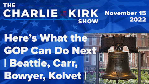 Here’s What the GOP Can Do Next |Beattie, Carr, Bowyer, Kolvet |The Charlie Kirk Show LIVE 11.15.22