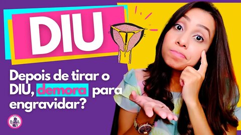 DIU | Depois de tirar o DIU, quanto tempo demora para engravidar? | Boa Gravidez