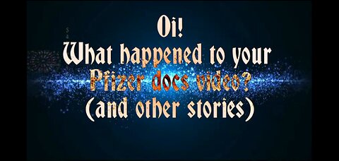 Oi! What happened to your Pfizer docs video? (and other stories)