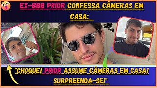 Inacreditável!🙄😣 O #ExBBBPrior Confessa Câmeras em Casa Polêmica! Ele disse que foi para se blindar.