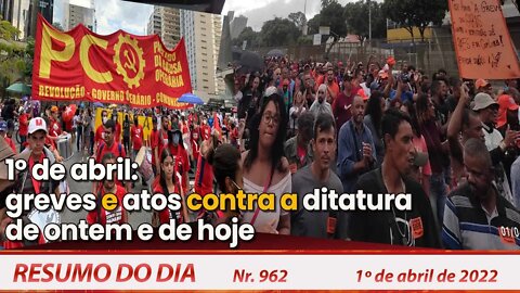 1º de abril: greves e atos contra a ditadura de ontem e de hoje - Resumo do Dia Nº 962 - 01/04/22