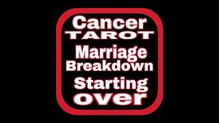 CANCER TAROT: Breakdown Of A Marriage/Relationship