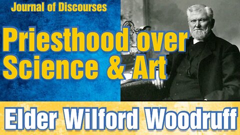 Priesthood in Preference to Science and Art ~ Wilford Woodruff ~ JOD 5:19