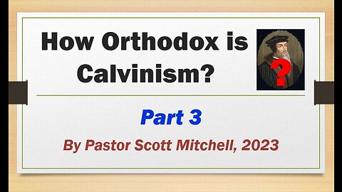 How Orthodox is Calvinism? pt3, by Pastor Scott Mitchell
