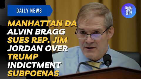 Manhattan DA Alvin Bragg Sues Rep. Jim Jordan Over Trump Indictment Subpoenas
