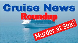 Cruise News Roundup - Murder at Sea?