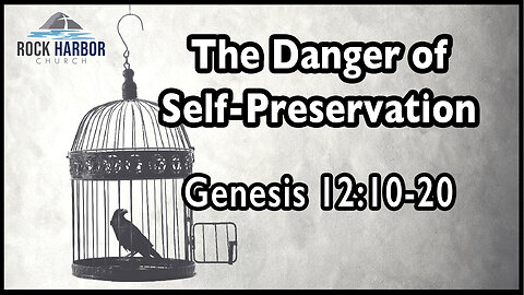 Sunday Sermon 2/26/23 - The Danger Of Self-Preservation - Genesis 12:10-20