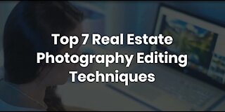 Top 7 Real Estate Photography Editing Techniques