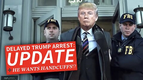 Delayed Trump Arrest: An Update! + Trump WANTS to be Placed in Handcuffs?