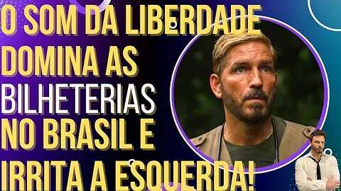 O Som da Liberdade domina as bilheterias no Brasil e a esquerda surta!