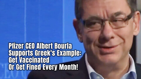 Pfizer CEO Albert Bourla Supports Greek's Example: Get Vaccinated Or Get Fined Every Month!