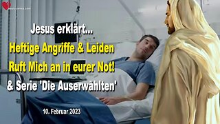 10. Februar 2023 ❤️ Jesus erklärt... Heftige Angriffe und Leiden... Ruft Mich an in eurer Not und die Serie 'Die Auserwählten'