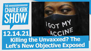 Killing the Unvaxxed? The Left's New Objective Exposed | The Charlie Kirk Show LIVE 12.14.21