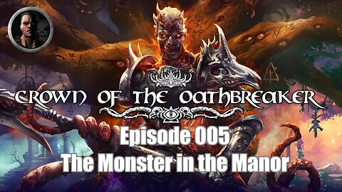 Crown of the Oathbreaker - Episode 005 - The Monster in the Manor