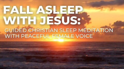 Fall Asleep With Jesus | Christian Guided Sleep Meditation and Prayer with Peaceful Female Voice
