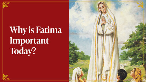 Why is Fatima important TODAY?