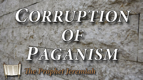 THE PROPHET JEREMIAH --The Corruption of Paganism