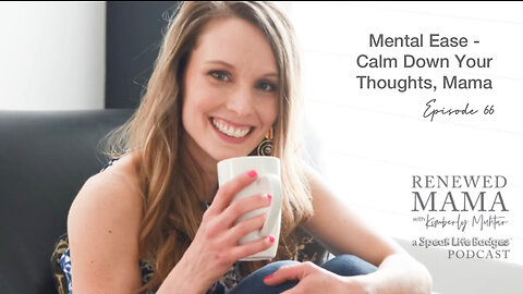 Mental Ease – Calm Down Your Thoughts, Mama – Renewed Mama Podcast Episode 66