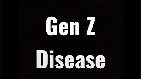 The Gen Z disease