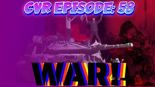 CVR Episode 58: WAR!