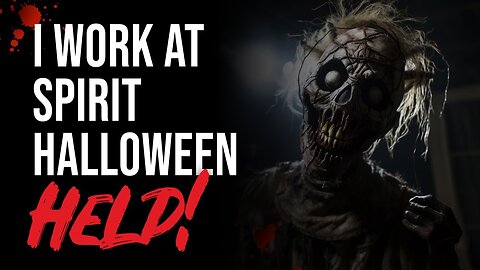 I Work At Spirit Halloween... Help! - Original Creepypasta