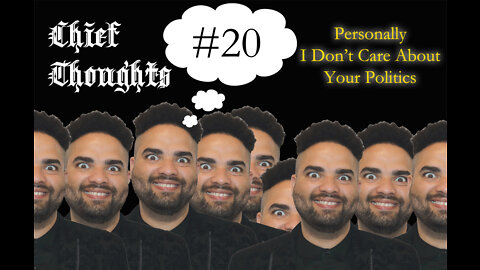 Chief Thoughts #020: Personally I Don't Care About Your Politics