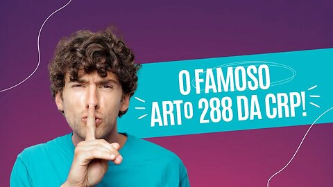 O FAMOSO ARTº 288 DA CRP / PART 1