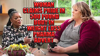500 Pound Woman Claims Pride In Her Body While Being Paid By Weight Loss Pharma