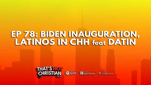 Ep 78 | Biden Inauguration, Latinos in CHH feat Datin