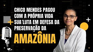 Marina Silva - Chico Mendes pagou com a vida sua luta em defesa da preservação da Amazônia.