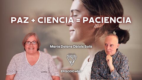 PAZ + CIENCIA = PACIENCIA con Dra. María Dolors Obiols Solà