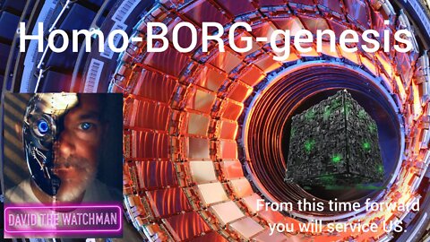 We Are Homo-BORG-Genesis. From this time forward, you will service US. CERN & the Beast System.