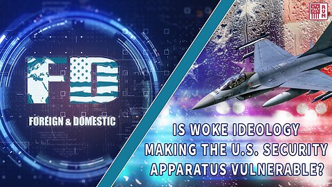 Is Woke Ideology Making The U.S. Security Apparatus Vulnerable? Foreign and Domestic Ep. 1