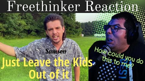 Samson "Just Leave the Kids out of it" (Freethinker Reaction) How could you do this to me?