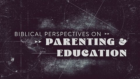 Worldview Wednesday | Biblical Perspectives on Parenting