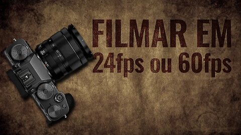 🔴 VÍDEO COM FUJIFILM, 24fps ou 60fps. Quando usar? [🎬 Cortes]