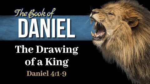 09 Dan 4:1-9 The Drawing of a King