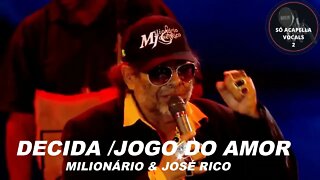 DECIDA , JOGO DO AMOR, MILIONÁRIO E JOSÉ RICO ACAPELLA