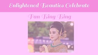 Enlightened Beauties Celebrate Fan Bing Bing