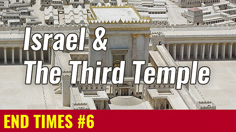 END TIMES #6: Israel & The Third Temple