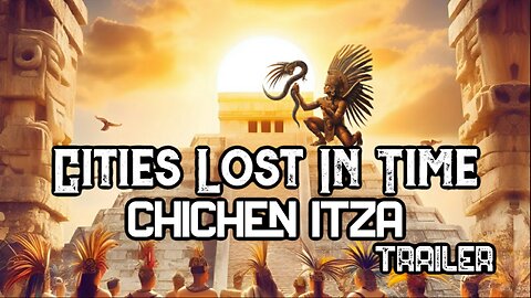 (New Series Trailer) Cities Lost In Time Chichen Itza