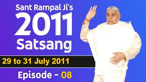 Sant Rampal Ji's 2011 Satsangs | 29 to 31 July 2011 HD | Episode - 08 | SATLOK ASHRAM