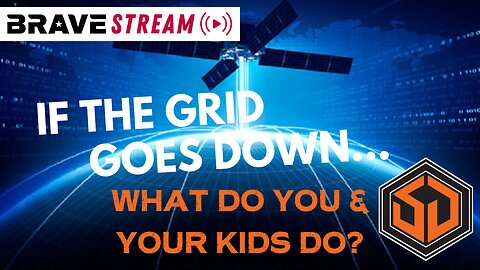 BraveTV STREAM - February 28, 2023 - WHEN THE GRID GOES DOWN - WHAT DO YOU DO? WHAT ABOUT YOUR KIDS?