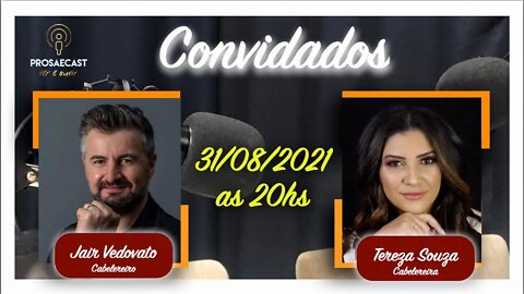 Prosa&Cast #105 - com Tereza Souza e Jair Vedovato Cabelereiros - #prosaecast